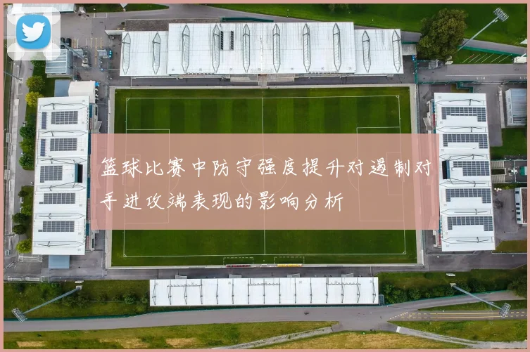 篮球比赛中防守强度提升对遏制对手进攻端表现的影响分析