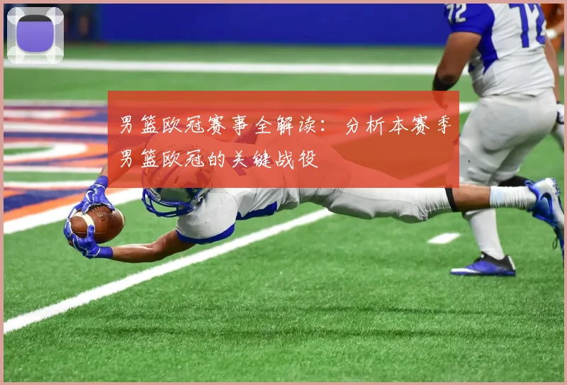 男篮欧冠赛事全解读：分析本赛季男篮欧冠的关键战役